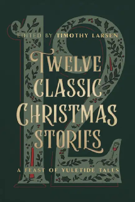 Twelve Classic Christmas Stories: A Feast of Yuletide Tales by Timothy Larsen