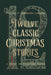 Twelve Classic Christmas Stories: A Feast of Yuletide Tales by Timothy Larsen