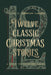 Twelve Classic Christmas Stories: A Feast of Yuletide Tales by Timothy Larsen
