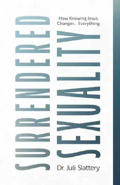 Surrendered Sexuality: How Knowing Jesus Changes... Everything by Juli Slattery