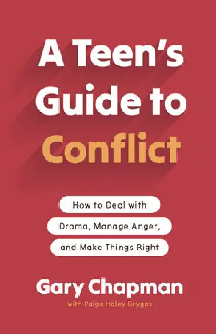 A Teen's Guide to Conflict: How to Deal with Drama, Manage Anger, and Make Things Right by Gary Chapman