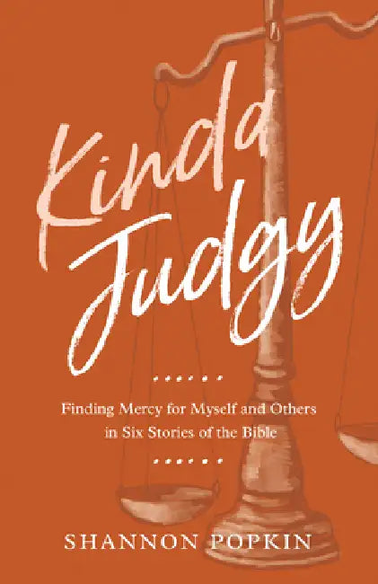Kinda Judgy: Finding Mercy for Myself and Others in Six Stories of the Bible by Shannon Popkin