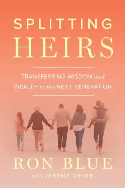 Splitting Heirs: Transferring Wisdom and Wealth to the Next Generation by Ron Blue, Jeremy White