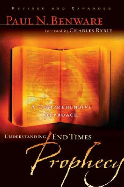 Understanding End Times Prophecy: A Comprehensive Approach by Paul N. Benware