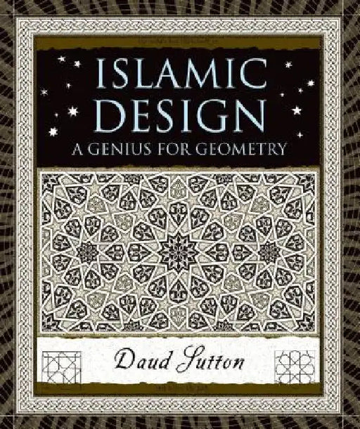 Islamic Design: A Genius for Geometry by Daud Sutton