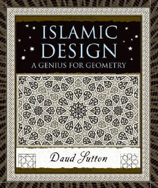 Islamic Design: A Genius for Geometry by Daud Sutton