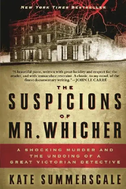 The Suspicions of Mr. Whicher: A Shocking Murder and the Undoing of a Great Victorian Detective by Kate Summerscale