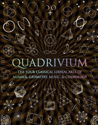 Quadrivium: The Four Classical Liberal Arts of Number, Geometry, Music, & Cosmology by Miranda Lundy