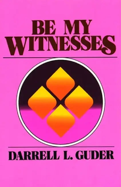 Be My Witnesses: The Church's Mission, Message, and Messengers by Darrell L. Guder