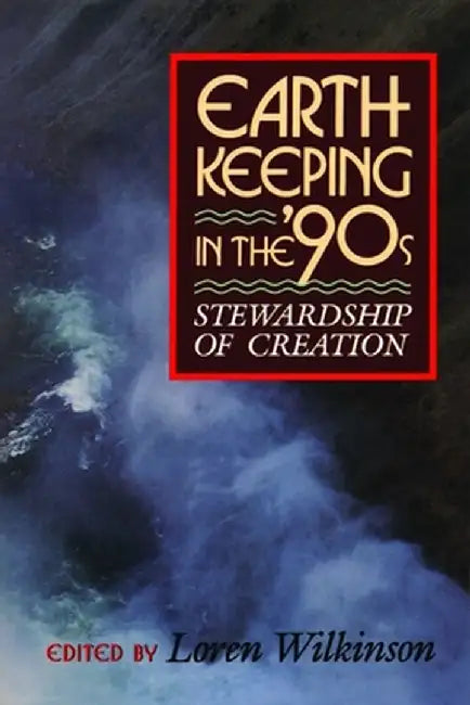 Earthkeeping in the Nineties: Stewardship of Creation by Loren Wilkinson