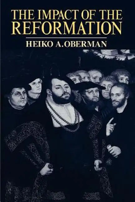 The Impact of the Reformation by Heiko Augustinus Oberman