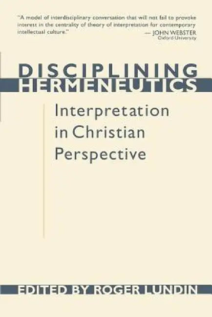 Disciplining Hermeneutics: Interpretation in Christian Perspective by Roger Lundin