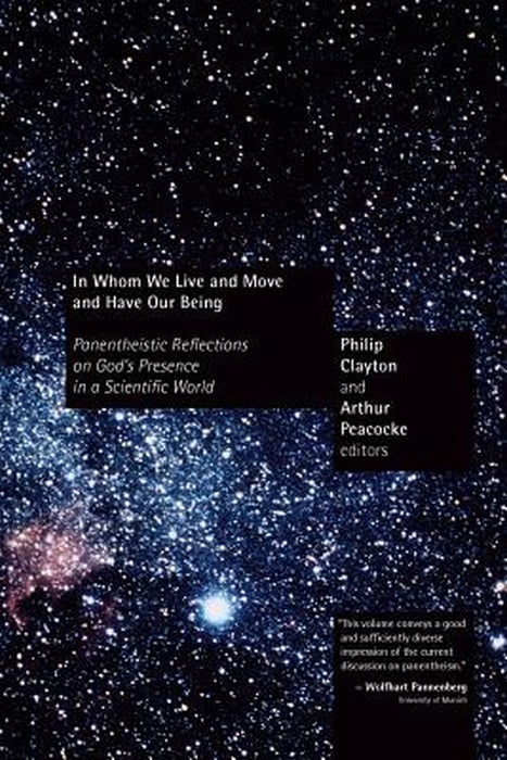 In Whom We Live And Move And Have Our Being: Panentheistic Reflections on God's Presence in a Scientific World by Philip Clayton