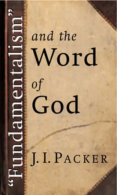 -Fundamentalism- And the Word of God by J. I. Packer