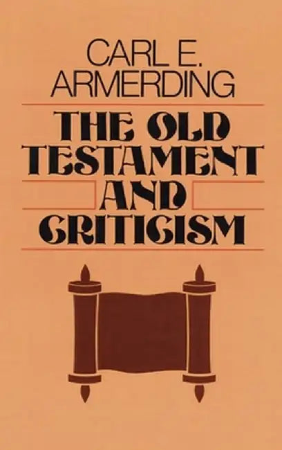 The Old Testament and Criticism by Carl E. Armerding