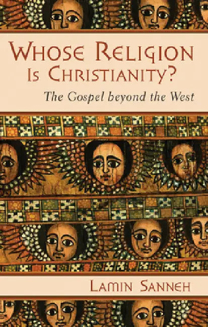 Whose Religion Is Christianity?: The Gospel Beyond the West by Sanneh, Lamin