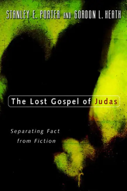 The Lost Gospel of Judas: Separating Fact from Fiction by Stanley E. Porter