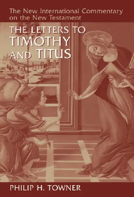 The Letters to Timothy and Titus by Philip H. Towner