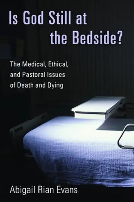 Is God Still at the Bedside?: The Medical, Ethical, and Pastoral Issues of Death and Dying by Abigail Rian Evans