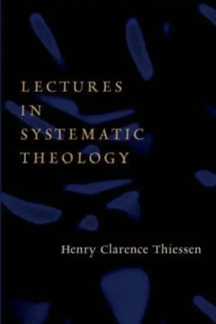Lectures in Systematic Theology by Henry C. Thiessen
