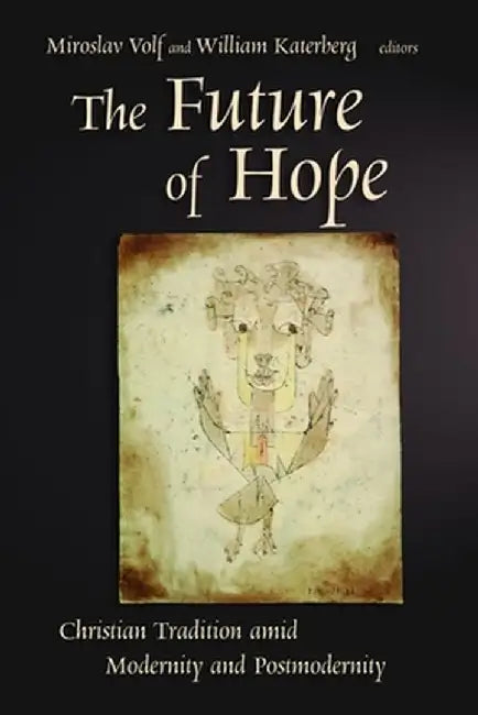 The Future of Hope: Christian Tradition Amid Modernity and Postmodernity by Miroslav Volf