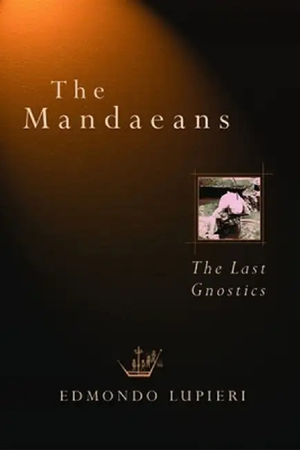The Mandaeans: The Last Gnostics by Edmundo Lupieri
