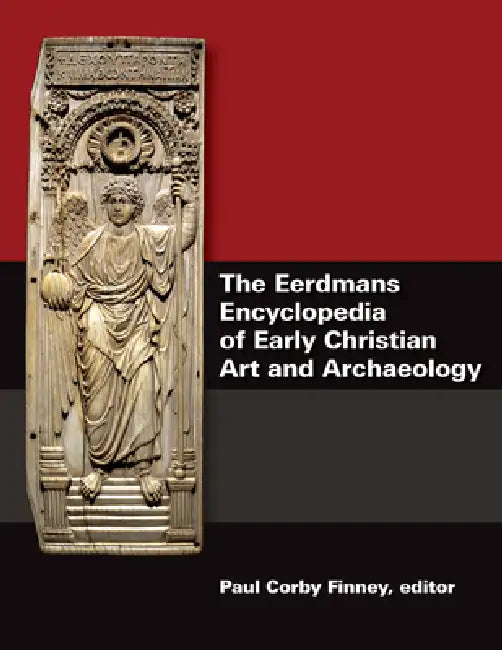 The Eerdmans Encyclopedia of Early Christian Art and Archaeology by Paul Corby Finney