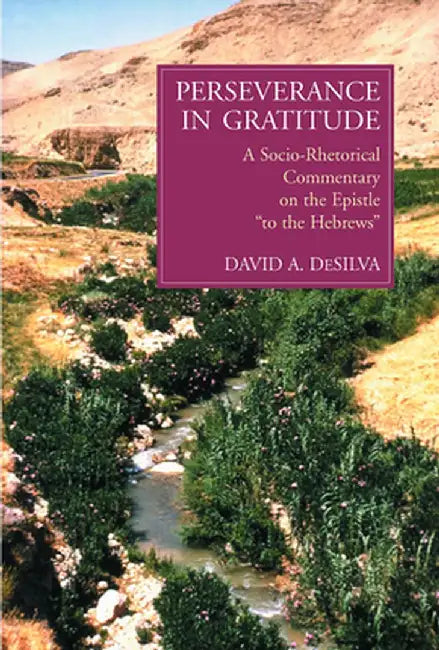 Perseverance in Gratitude: A Socio-Rhetorical Commentary on the Epistle "To the Hebrews" by David A. Desilva