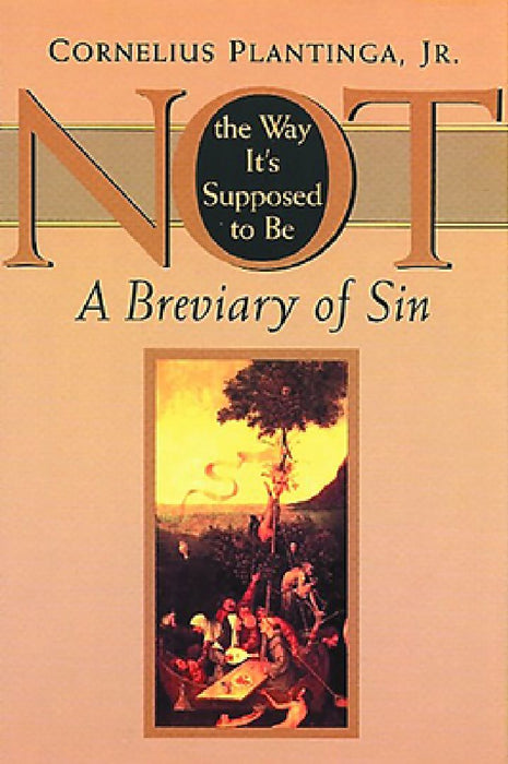Not the Way It's Supposed to Be: A Breviary of Sin by Cornelius Plantinga