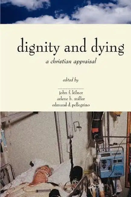 Dignity & Dying: A Christian Appraisal by John F. Kilner