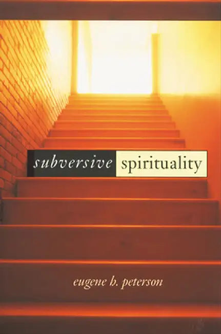 Subversive Spirituality by Eugene H. Peterson