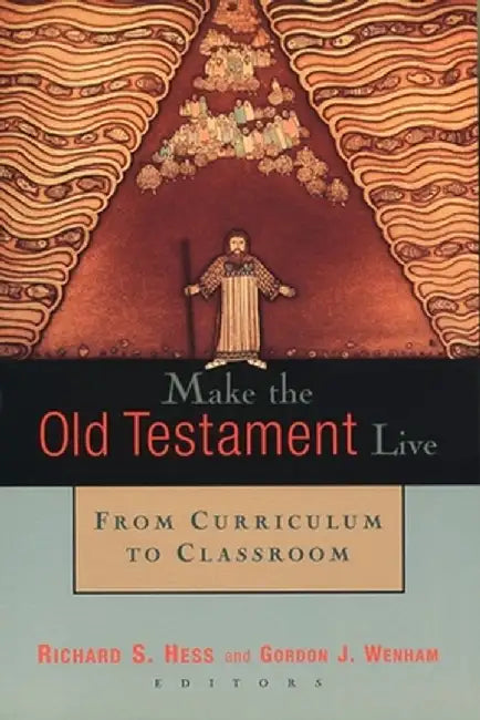 Make the Old Testament Live: From Curriculum to Classroom by Richard S. Hess