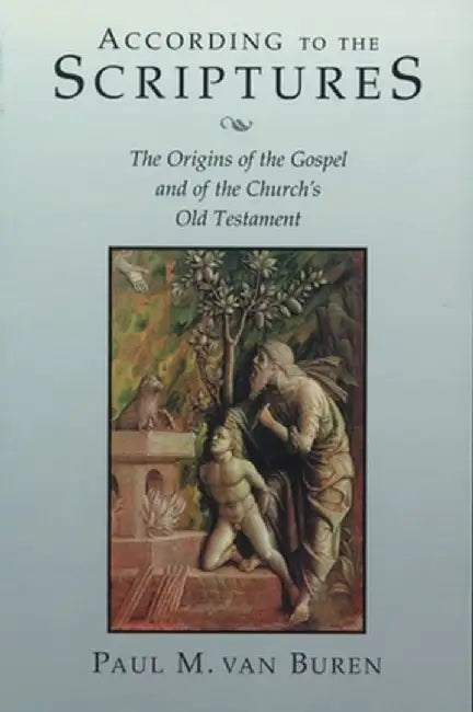 According to the Scriptures: The Origins of the Gospel and of the Church's Old Testament by Paul Matthews Van Buren