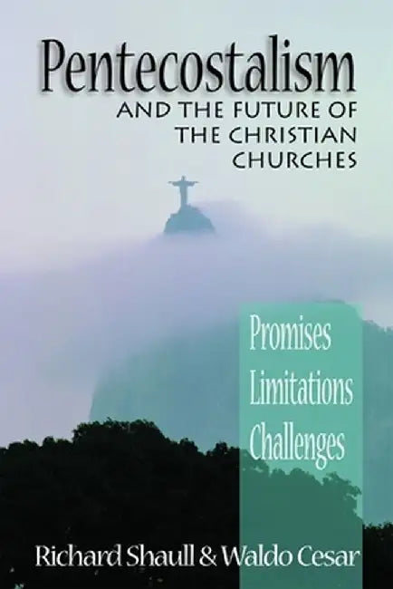 Pentecostalism and the Future of the Christian Churches: Promises, Limitations, Challenges by Richard Shaull