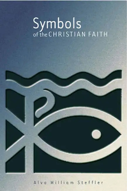 Symbols of the Christian Faith by Alva William Steffler