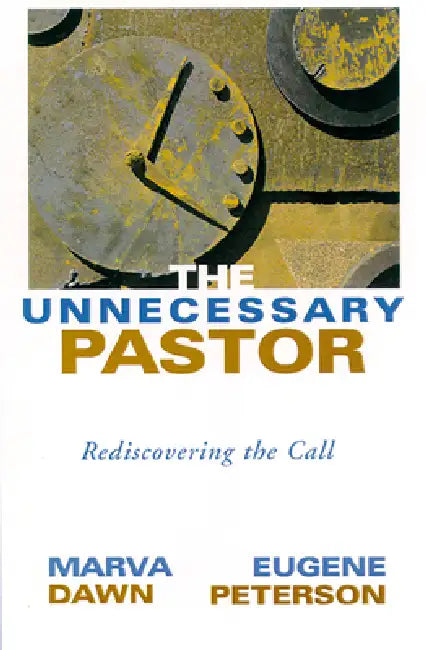 The Unnecessary Pastor: Rediscovering the Call by Marva J. Dawn, Eugene H. Peterson