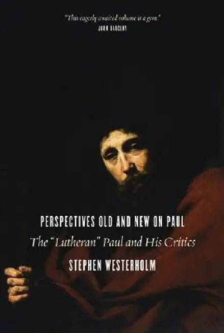 Perspectives Old and New on Paul: The Lutheran Paul and His Critics by Westerholm, Stephen