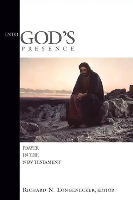 Into God's Presence: Prayer in the New Testament by Richard N. Longenecker