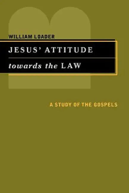 Jesus' Attitude Towards the Law: A Study of the Gospels by William Loader