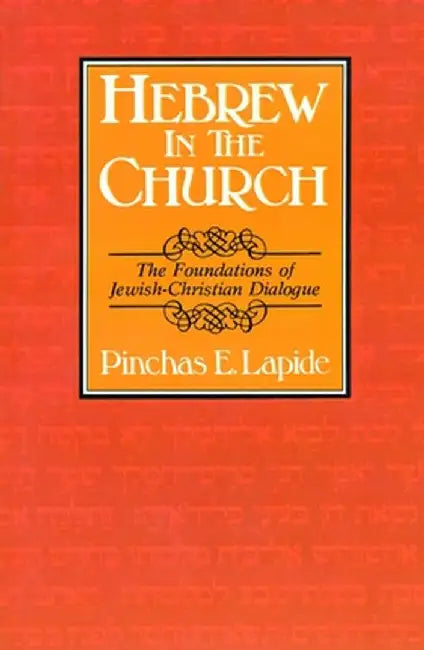 Hebrew in the Church: The Foundations of Jewish-Christian Dialogue by Pinchas E. Lapide
