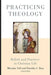 Practicing Theology: Beliefs and Practices in Christian Life by Miroslav Volf