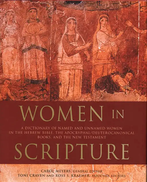 Women in Scripture: A Dictionary of Named and Unnamed Women in the Hebrew Bible, the Apocryphal/Deuterocanonical Books, and the New Testam by Carol Meyers