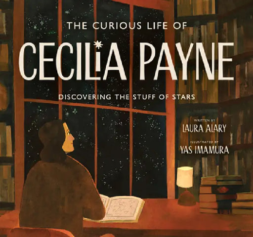 The Curious Life of Cecilia Payne: Discovering the Stuff of Stars by Laura Alary, Yas Imamura