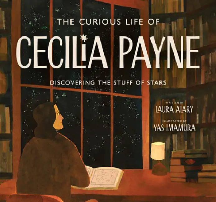 The Curious Life of Cecilia Payne: Discovering the Stuff of Stars by Laura Alary, Yas Imamura