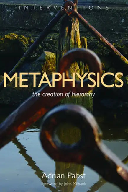 Metaphysics: The Creation of Hierarchy by Adrian Pabst