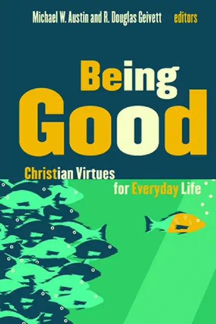 Being Good: Christian Virtues for Everyday Life by Michael W. Austin