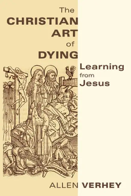 The Christian Art of Dying: Learning from Jesus by Allen Verhey