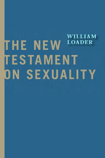 The New Testament on Sexuality by William Loader