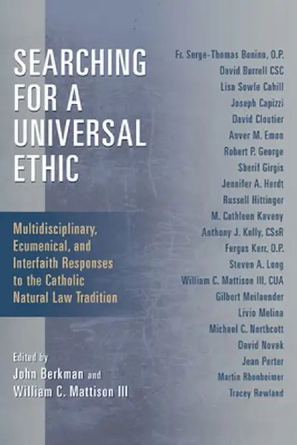 Searching for a Universal Ethic: Multidisciplinary, Ecumenical, and Interfaith Responses to the Catholic Natural Law Tradition by John Berkman