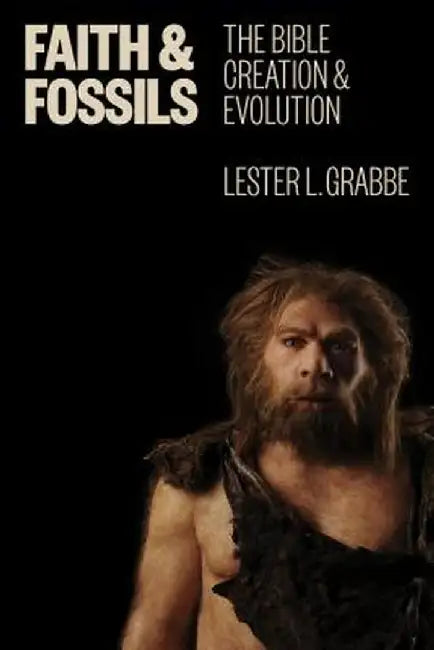Faith and Fossils: The Bible, Creation, and Evolution by Lester L. Grabbe